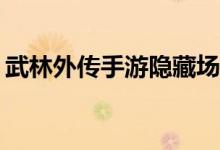 武林外传手游隐藏场刷新BOSS时间地点详解