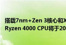 搭载7nm+Zen 3核心和X670 Flagship AM4平台的AMD Ryzen 4000 CPU将于2020年底推出