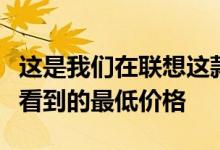 这是我们在联想这款紧凑而强大的台式机上所看到的最低价格