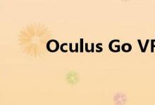 Oculus Go VR耳机降至149美元