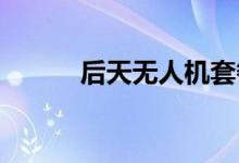 后天无人机套餐价格不值得入手