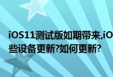 iOS11测试版如期带来,iOS11固件下载看过来,iOS11支持哪些设备更新?如何更新?