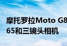 摩托罗拉Moto G8 Plus配备Snapdragon 665和三镜头相机