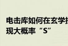 电击库如何在玄学技能“零界交错扭蛋”中出现大概率“S”