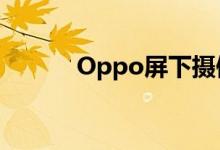 Oppo屏下摄像头智能手机曝光