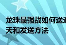 龙珠最强战如何送道具和坐标到世界频道；聊天和发送方法