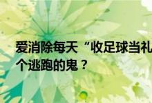 爱消除每天“收足球当礼物”的活动 90个足球可以换多少个逃跑的鬼？