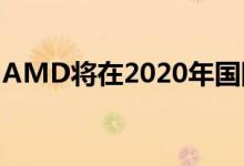 AMD将在2020年国际消费电子展上展示什么