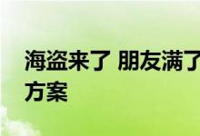 海盗来了 朋友满了怎么办？朋友天花板解决方案