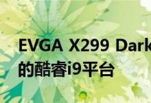 EVGA X299 Dark Motherboard评估速度的酷睿i9平台