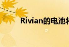 Rivian的电池将如何击败特斯拉？