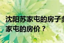 沈阳苏家屯的房子多少钱？谁愿意说说沈阳苏家屯的房价？