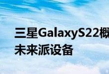 三星GalaxyS22概念设计展示了一个有趣的未来派设备