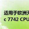适用于欧洲天气预报超级计算机的AMD Epyc 7742 CPU