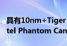 具有10nm+Tiger Lake CPU和Xe GPU的Intel Phantom Canyon 11 NUC