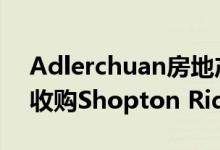 Adlerchuan房地产咨询公司以3300万美元收购Shopton Ridge