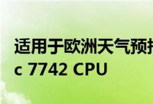 适用于欧洲天气预报超级计算机的AMD Epyc 7742 CPU