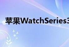 苹果WatchSeries3现在需要在更新时恢复