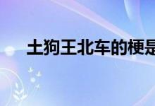 土狗王北车的梗是什么 为什么这么叫？