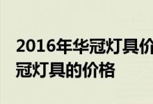 2016年华冠灯具价格表 告诉我你是否知道华冠灯具的价格