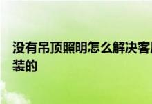 没有吊顶照明怎么解决客厅需要吊顶的问题？一般家里是不装的