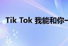 Tik Tok 我能和你一起去吗？这是什么歌？