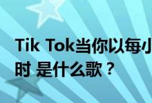 Tik Tok当你以每小时70英里的速度踩下油门时 是什么歌？