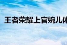 王者荣耀上官婉儿体验服视频实用视频预告