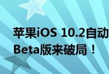 苹果iOS 10.2自动关机有救了？iOS 10.2.1 Beta版来破局！