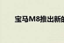 宝马M8推出新的控制系统 包括刹车