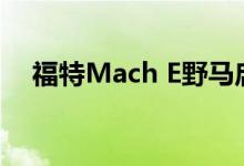 福特Mach E野马启发电动SUV涉嫌泄漏