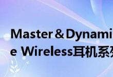 Master＆Dynamic更新了MW07 PLUS True Wireless耳机系列