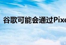 谷歌可能会通过Pixel 4推出自己的智能手表