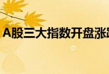 A股三大指数开盘涨跌不一，游戏股大幅高开