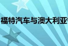 福特汽车与澳大利亚锂矿商达成初步供应协议