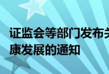 证监会等部门发布关于进一步支持上市公司健康发展的通知