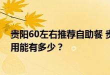 贵阳60左右推荐自助餐 贵阳60平米小户型室内装修设计费用能有多少？