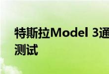 特斯拉Model 3通过标准设备点亮碰撞安全测试