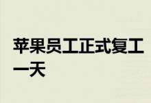 苹果员工正式复工：目前需每周在办公室工作一天