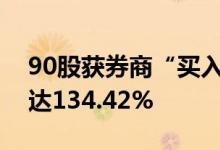 90股获券商“买入”评级，利元亨目标涨幅达134.42%