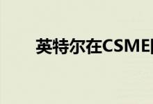 英特尔在CSME固件中发现安全缺陷