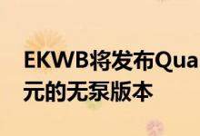 EKWB将发布Quantum Line泵 储层组合单元的无泵版本