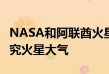 NASA和阿联酋火星任务将共享科学数据，研究火星大气