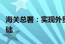 海关总署：实现外贸稳定增长仍具有坚实的基础