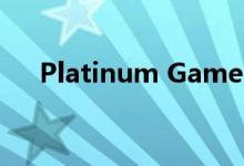 Platinum Games已公布了其四个公告
