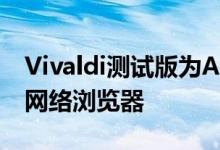 Vivaldi测试版为Android带来了功能丰富的网络浏览器