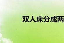 双人床分成两张单人床有多宽？