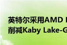 英特尔采用AMD Radeon Vega图形技术来削减Kaby Lake-G CPU