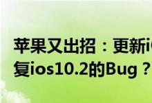 苹果又出招：更新iOS 10.2.1测试版，只为修复ios10.2的Bug？