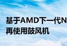 基于AMD下一代Navi 2X GPU的图形卡将不再使用鼓风机